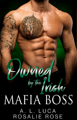 Owned by the Irish Mafia Boss by A.L. Luca, Rosalie Rose