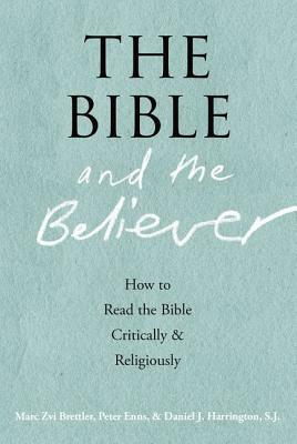 The Bible and the Believer: How to Read the Bible Critically and Religiously by Marc Zvi Brettler, Daniel J. Harrington, Peter Enns