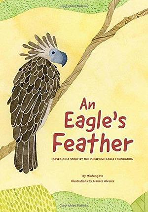 An Eagle's Feather: Based on a story by the Philippine Eagle Foundation by Frances Alvarez, Minfong Ho