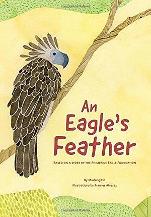 An Eagle's Feather: Based on a story by the Philippine Eagle Foundation by Minfong Ho, Frances Alvarez