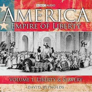 America: Empire of Liberty: Volume 1: Liberty & Slavery by David Reynolds