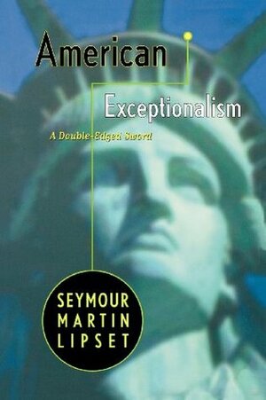 American Exceptionalism: A Double-Edged Sword by Seymour Martin Lipset