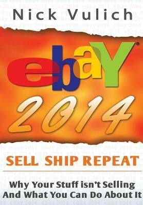 Ebay 2014: Why You're Not Selling Anything on Ebay, and What You Can Do about It by Nick Vulich