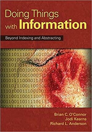 Doing Things with Information: Beyond Indexing and Abstracting by Richard L. Anderson, Brian C. O'Connor