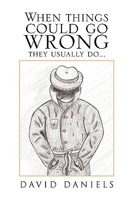 When Things Could Go Wrong They Usually Do... by David Daniels