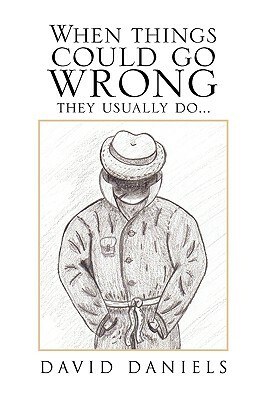 When Things Could Go Wrong They Usually Do... by David Daniels