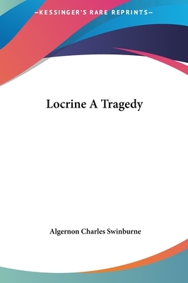 Locrine a Tragedy by Algernon Charles Swinburne