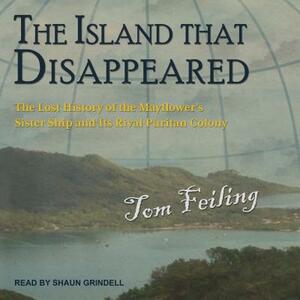 The Island That Disappeared: The Lost History of the Mayflower's Sister Ship and Its Rival Puritan Colony by Tom Feiling