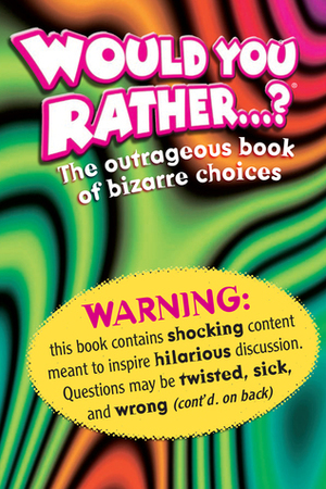 Would You Rather . . . ?: The Outrageous Book of Bizarre Choices by Randy Horn