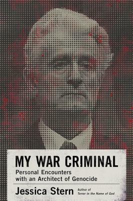 My War Criminal: Personal Encounters with an Architect of Genocide by Jessica Stern