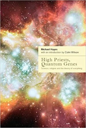 High Priests, Quantum Genes: Science, Religion and the Theory of Everything by Michael Hayes