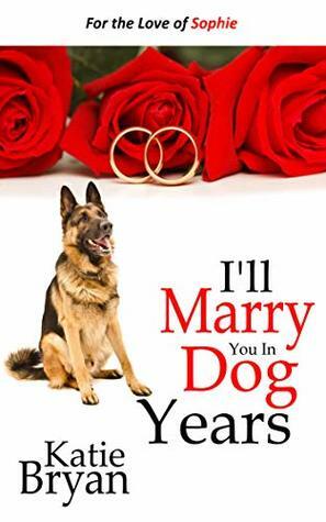 I'll Marry You In Dog Years: A Before Max Prequel: How Sophie met Jack - Because Love Will Find A Way (The WOOF Books Book 0) by Katie Bryan