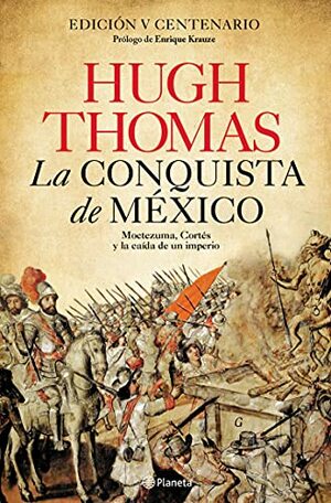 La conquista de México: Moctezuma, Cortés y la caída de un Imperio by Hugh Thomas