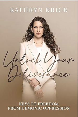 Unlock Your Deliverance: Keys to Freedom from Demonic Oppression by Kathryn Krick