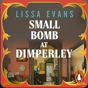 Small Bomb at Dimperley by Lissa Evans