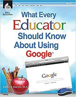 Google 101: What Every Educator Needs to Know by Kathy Martin