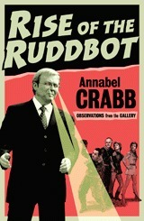 Rise of the Ruddbot: Observations from the Gallery by Annabel Crabb