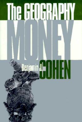 The Geography of Money by Benjamin J. Cohen