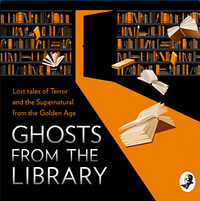 Ghosts from the Library: Lost Tales of Terror and the Supernatural from the Golden Age by G.K. Chesterton, Daphne du Maurier, Dorothy L. Sayers, Arthur Conan Doyle, H.C. Bailey, M.R. James, Agatha Christie, Christianna Brand, Margery Allingham, Anthony Berkeley, Laurence Meynell, Josephine Tey, A.E. Fielding, Tony Medawar, Edmund Crispin, John Dickson Carr, Q. Patrick