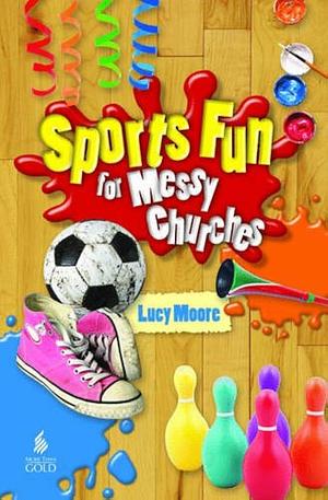 Sports Fun for Messy Churches by Lucy Moore