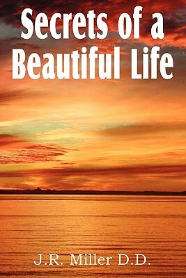 Secrets of a Beautiful Life by J. R. Miller