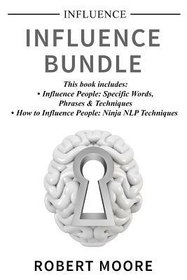 Influence: Influence Bundle - This book includes: Influence People, How to Influence People by Robert Moore