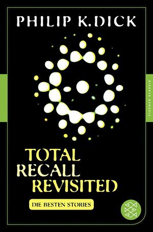 Total Recall Revisited by Philip K. Dick, Thomas von Steinaecker