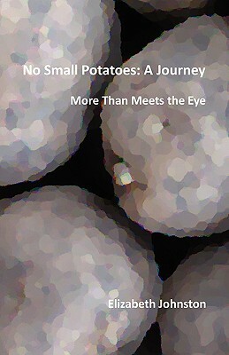 No Small Potatoes: A Journey by Elizabeth Johnston