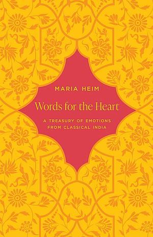 Words for the Heart: A Treasury of Emotions from Classical India by Maria Heim