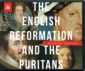 The English Reformation  the Puritans by Michael Reeves