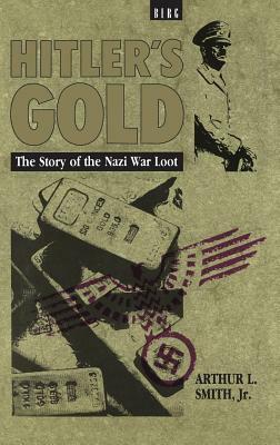 Hitler's Gold: The Story of the Nazi War Loot by Arthur Smith