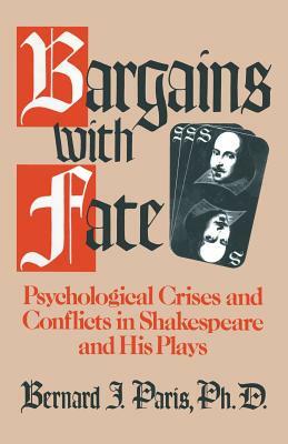 Bargains with Fate: Psychological Crises and Conflicts in Shakespeare and His Plays by Bernard J. Paris