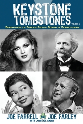 Keystone Tombstones - Volume 4: Biographies of Famous People Buried in Pennsylvania by Joe Farley, Lawrence Knorr, Joe Farrell