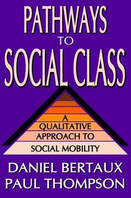 Pathways to Social Class: A Qualitative Approach to Social Mobility by Daniel Bertaux, Paul Thompson