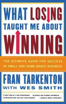 What Losing Taught Me about Winning: The Ultimate Guide for Success in Small and Home-Based Business by Fran Tarkenton