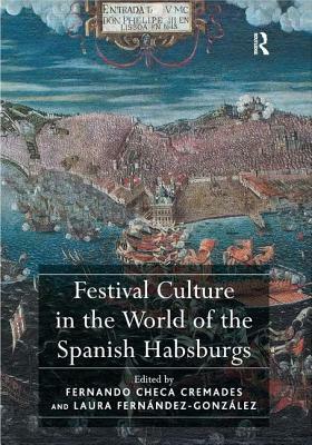 Festival Culture in the World of the Spanish Habsburgs by Laura Fernández-González, Fernando Checa Cremades