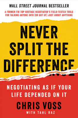Never Split the Difference: Negotiating as If Your Life Depended on It by Chris Voss