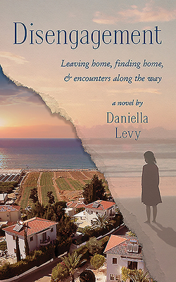 Disengagement: Leaving Home, Finding Home, and Encounters Along the Way by Daniella Levy