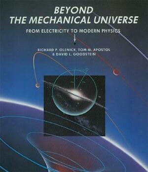 Beyond the Mechanical Universe: From Electricity to Modern Physics by David L. Goodstein, Tom M. Apostol, Richard P. Olenick