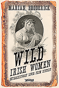 Wild Irish Women: Extraordinary Lives from History by Marian Broderick