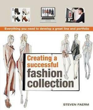 Creating a Successful Fashion Collection: Everything You Need to Develop a Great Line and Portfolio by Steven Faerm