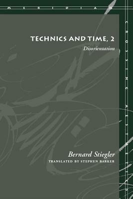 Technics and Time, 2: Disorientation by Bernard Stiegler