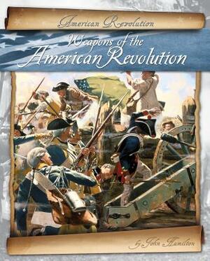 Weapons of the American Revolution by John Hamilton