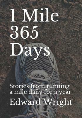 1 Mile 365 Days: Stories from Running a Mile Daily for a Year by Edward Wright