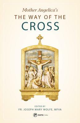 Mother Angelica's Way of the Cross by Fr Joseph Mary Wolfe Mfva, Mother Angelica