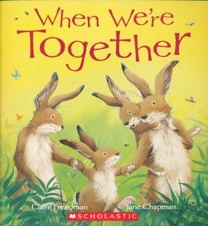 When We're Together (By: Claire Freedman) published: March, 2009 by Claire Freedman, Jane Chapman