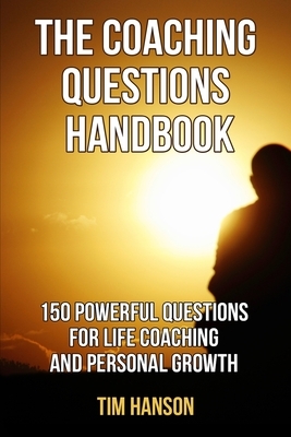 The Coaching Questions Handbook: 150 Powerful Questions for Life Coaching and Personal Growth by Sara Stephens, Tim Hanson