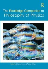 The Routledge Companion to Philosophy of Physics by Eleanor Knox, Alastair Wilson