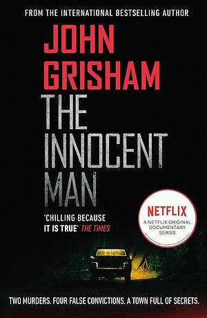 The Innocent Man: The True Crime Thriller Behind the Hit Netflix Series by John Grisham