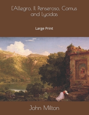 L'Allegro, Il Penseroso, Comus, and Lycidas: Large Print by John Milton